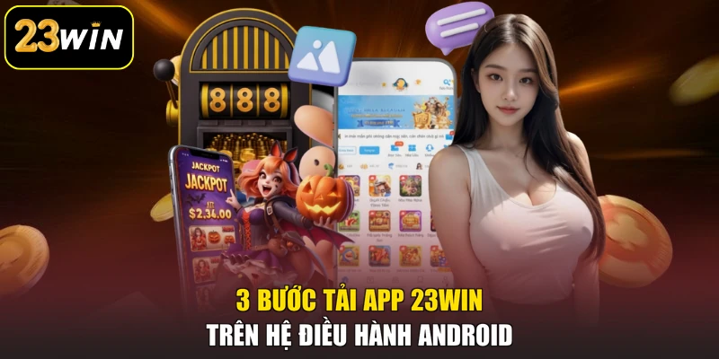 Tải APP 23win 3 bước tải app 23win trên hệ điều hành Android