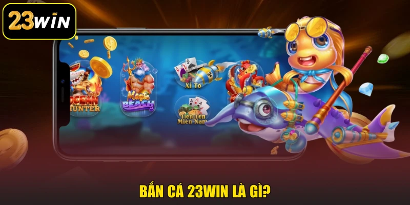Bắn Cá 23win - Hành Trình Săn Thưởng Giữa Đại Dương Hấp Dẫn Bắn cá 23win là gì?