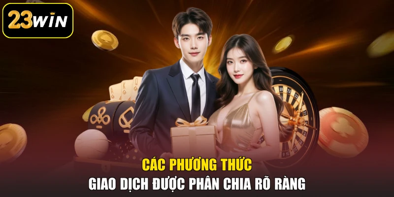 Giới Thiệu 23win Vip - Nền Tảng Giải Trí Nhiều Ưu Điểm Các phương thức giao dịch được phân chia rõ ràng