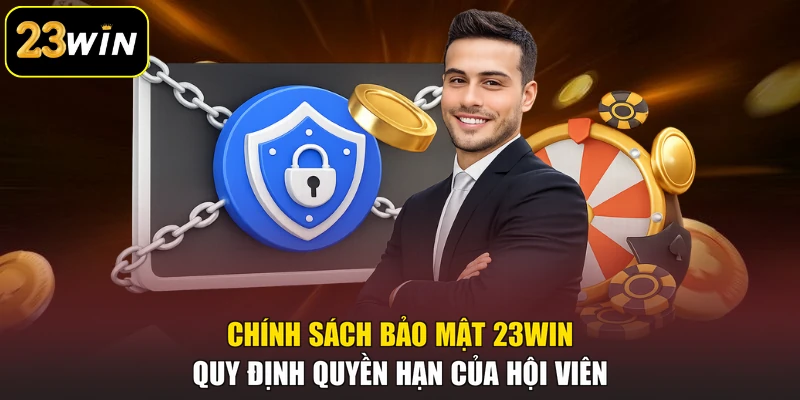 Chính Sách Bảo Mật 23win - Quy Tắc Bảo Vệ An Toàn Thông Tin Chính sách bảo mật 23win quy định quyền hạn của hội viên