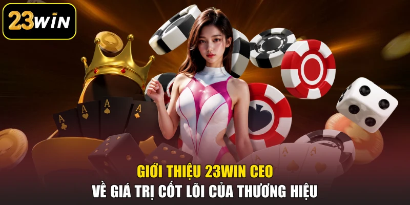 Giới Thiệu 23win Ceo - Nền Tảng Cá Cược Uy Tín & An Toàn Giới thiệu 23win ceo về giá trị cốt lõi của thương hiệu