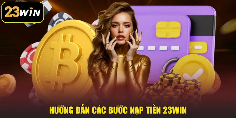 Nạp tiền 23win Hướng dẫn các bước nạp tiền 23win