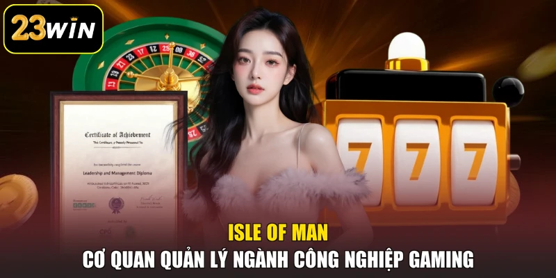 Giấy Phép Hoạt Động 23win - Nền Tảng Pháp Lý Quan Trọng Isle of Man - Cơ quan quản lý ngành công nghiệp gaming