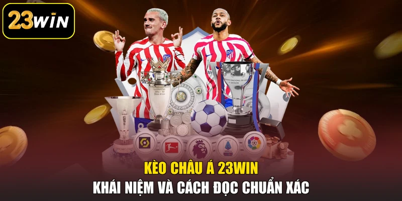 Kèo Châu Á 23win - Khái Niệm Và Cách Đọc Chuẩn Xác Kèo Châu Á 23win - Khái Niệm Và Cách Đọc Chuẩn Xác