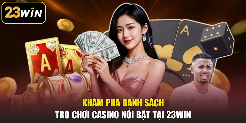 Khám phá danh sách trò chơi casino nổi bật tại 23win