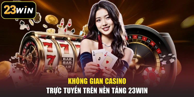 Không gian casino trực tuyến trên nền tảng 23win