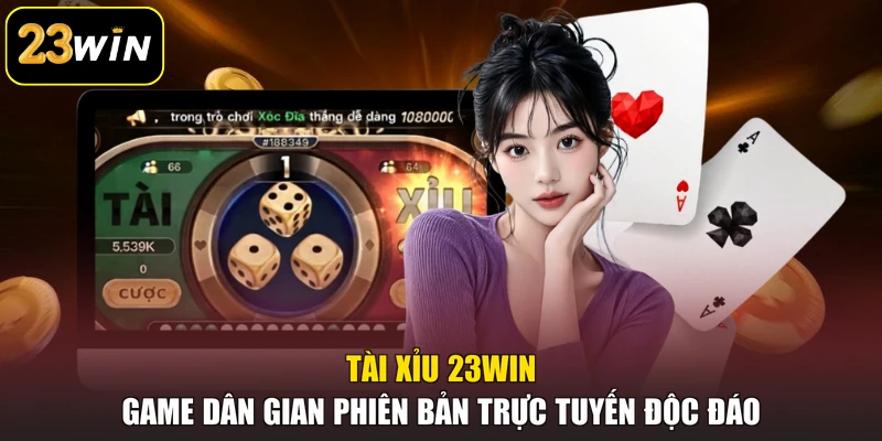 Tài Xỉu 23win - Game Dân Gian Phiên Bản Trực Tuyến Độc Đáo Tài Xỉu 23win - Game Dân Gian Phiên Bản Trực Tuyến Độc Đáo