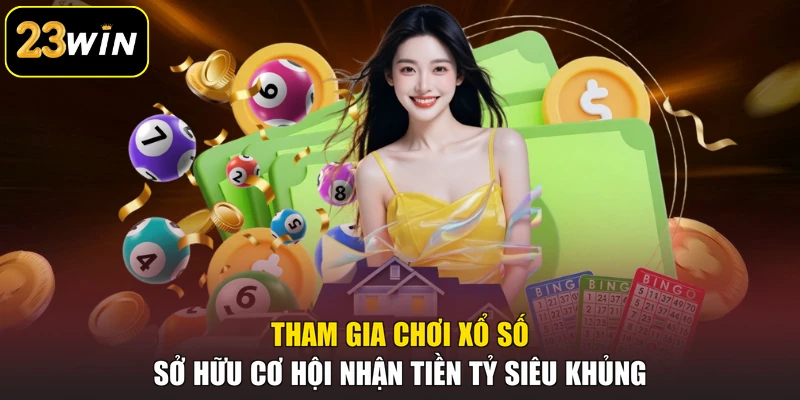 23WIN Tham gia chơi xổ số sở hữu cơ hội nhận tiền tỷ siêu khủng