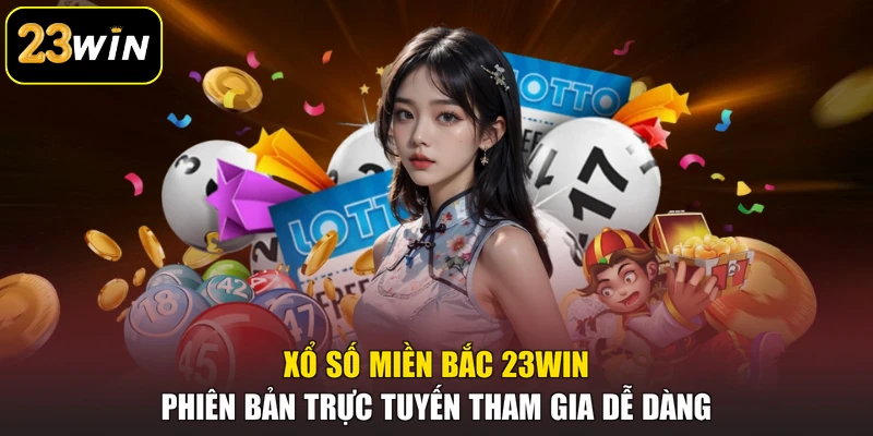 Xổ Số Miền Bắc 23win - Phiên Bản Trực Tuyến Tham Gia Dễ Dàng Xổ Số Miền Bắc 23win - Phiên Bản Trực Tuyến Tham Gia Dễ Dàng